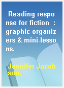 Reading response for fiction  : graphic organizers & mini-lessons.