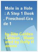 Mole in a Hole  : A Step 1 Book, Preschool-Grade 1