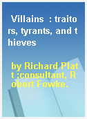 Villains  : traitors, tyrants, and thieves