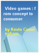 Video games : from concept to consumer