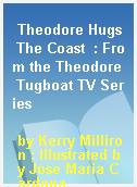 Theodore Hugs The Coast  : From the Theodore Tugboat TV Series