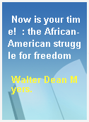 Now is your time!  : the African-American struggle for freedom