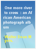 One more river to cross  : an African American photograph album