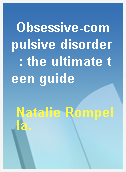 Obsessive-compulsive disorder  : the ultimate teen guide