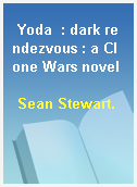 Yoda  : dark rendezvous : a Clone Wars novel