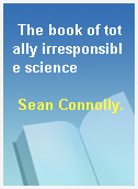 The book of totally irresponsible science