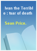 Ivan the Terrible : tsar of death