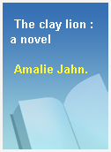 The clay lion : a novel