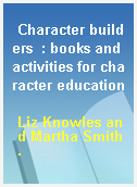 Character builders  : books and activities for character education