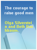The courage to raise good men