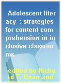 Adolescent literacy  : strategies for content comprehension in inclusive classrooms