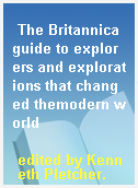 The Britannica guide to explorers and explorations that changed themodern world