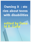 Owning it  : stories about teens with disabilities