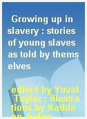 Growing up in slavery : stories of young slaves as told by themselves