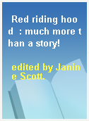 Red riding hood  : much more than a story!