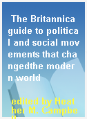 The Britannica guide to political and social movements that changedthe modern world