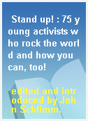 Stand up! : 75 young activists who rock the world and how you can, too!