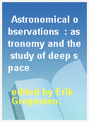 Astronomical observations  : astronomy and the study of deep space