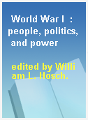 World War I  : people, politics, and power