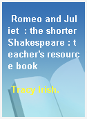 Romeo and Juliet  : the shorter Shakespeare : teacher