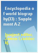 Encyclopedia of world biography(33) : Supplement A-Z