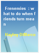 Frenemies  : what to do when friends turn mean