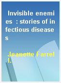 Invisible enemies  : stories of infectious diseases