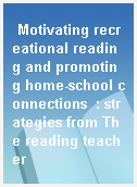 Motivating recreational reading and promoting home-school connections  : strategies from The reading teacher