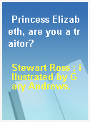 Princess Elizabeth, are you a traitor?