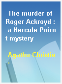 The murder of Roger Ackroyd : a Hercule Poirot mystery
