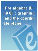 Pre-algebra [Unit 8]  : graphing and the coordinate plane