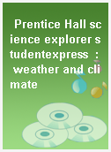 Prentice Hall science explorer studentexpress  : weather and climate