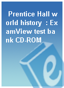 Prentice Hall world history  : ExamView test bank CD-ROM