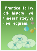 Prentice Hall world history  : withness history video program