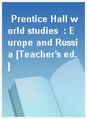 Prentice Hall world studies  : Europe and Russia [Teacher