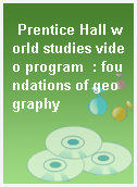 Prentice Hall world studies video program  : foundations of geography