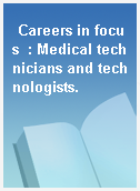 Careers in focus  : Medical technicians and technologists.
