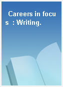 Careers in focus  : Writing.