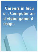 Careers in focus  : Computer and video game design.