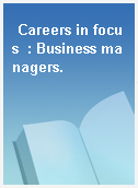 Careers in focus  : Business managers.