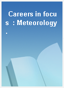 Careers in focus  : Meteorology.