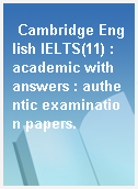 Cambridge English IELTS(11) : academic with answers : authentic examination papers.