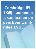 Cambridge IELTS(9) : authentic examination papers from Cambridge ESOL.