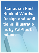 Canadian First Book of Words. Design and additional illustrations by ArtPlus Limited.