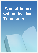 Animal homes written by Lisa Trumbauer