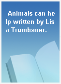 Animals can help written by Lisa Trumbauer.