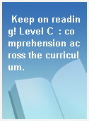 Keep on reading! Level C  : comprehension across the curriculum.