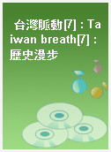 台灣脈動[7] : Taiwan breath[7] : 歷史漫步