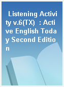 Listening Activity v.6(TX)  : Active English Today Second Edition
