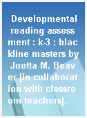 Developmental reading assessment : k-3 : blackline masters by Joetta M. Beaver [in collaboration with classroom teachers].